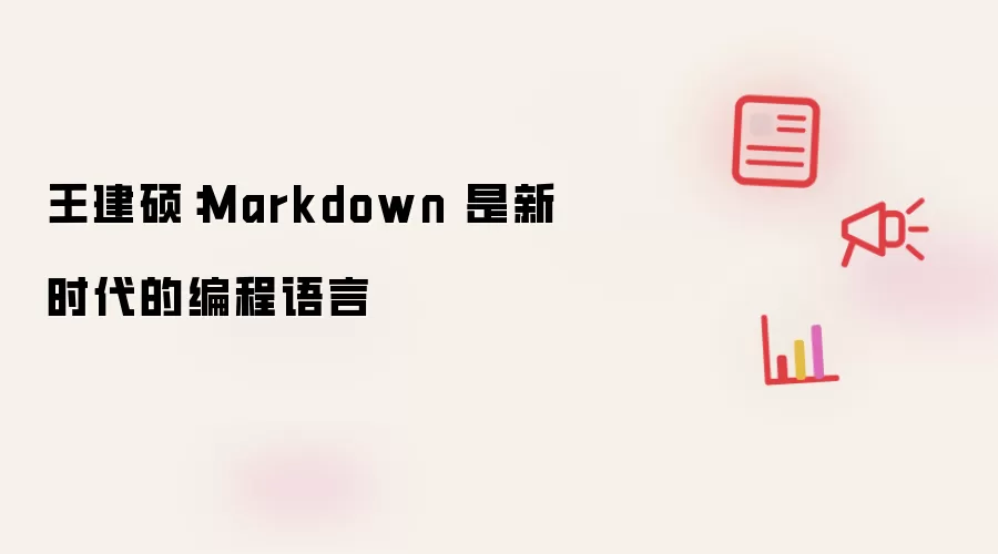 王建硕：Markdown 是新时代的编程语言