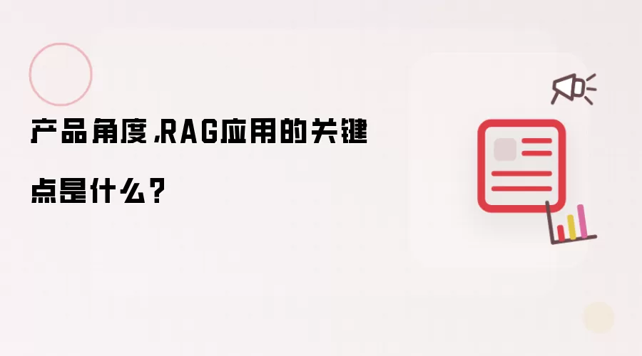 产品角度，RAG应用的关键点是什么？