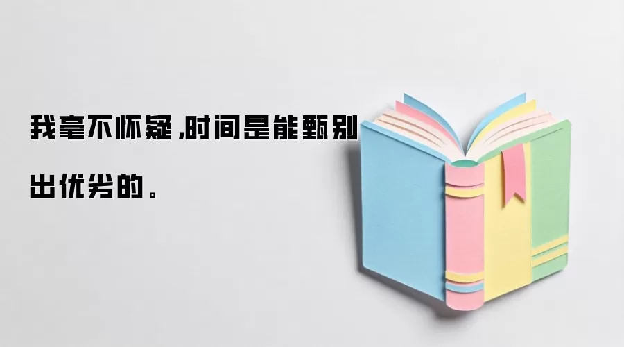 我毫不怀疑，时间是能甄别出优劣的。