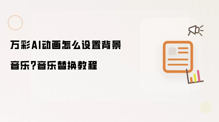 万彩AI动画怎么设置背景音乐？音乐替换教程