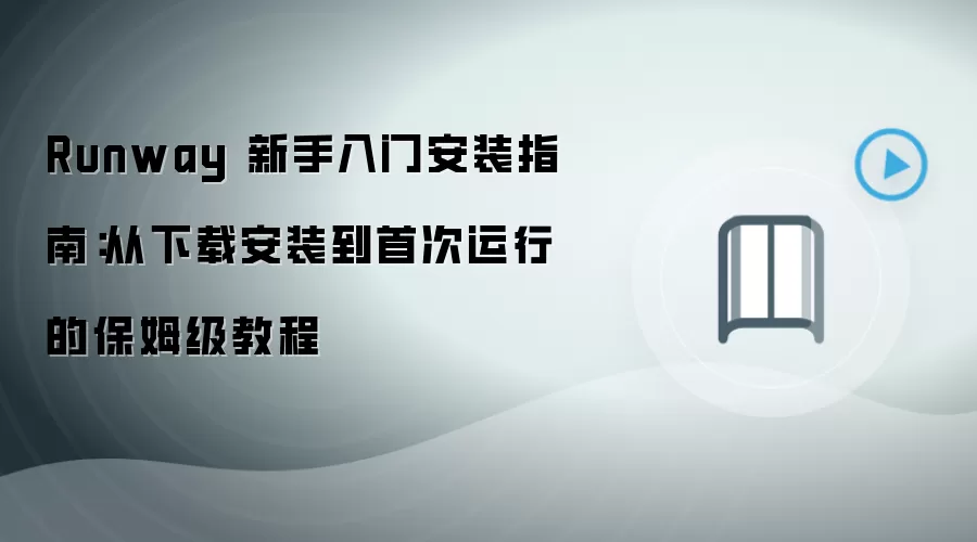 Runway 新手入门安装指南：从下载安装到首次运行的保姆级教程