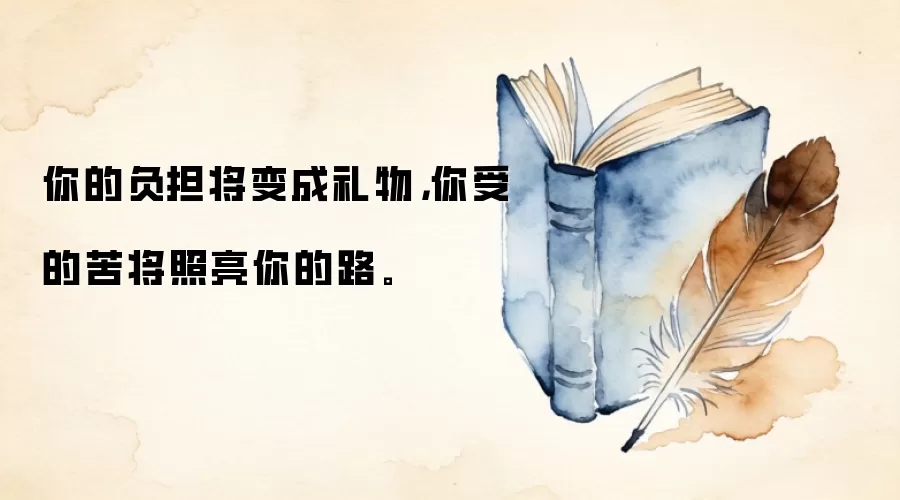 你的负担将变成礼物，你受的苦将照亮你的路。