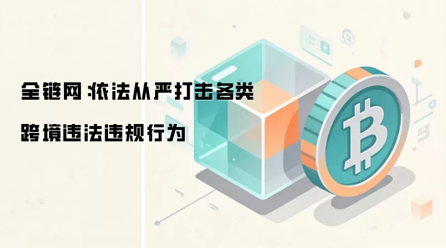 全链网：两地证监会加强跨境执法合作，打击违规行为