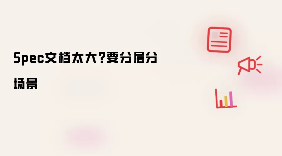 Spec文档太大？要分层分场景
