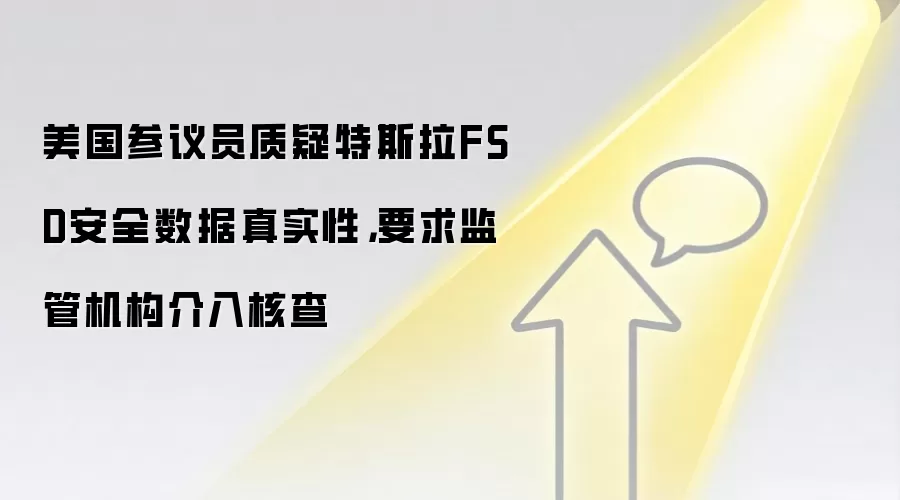 美国参议员质疑特斯拉FSD安全数据真实性，要求监管机构介入核查