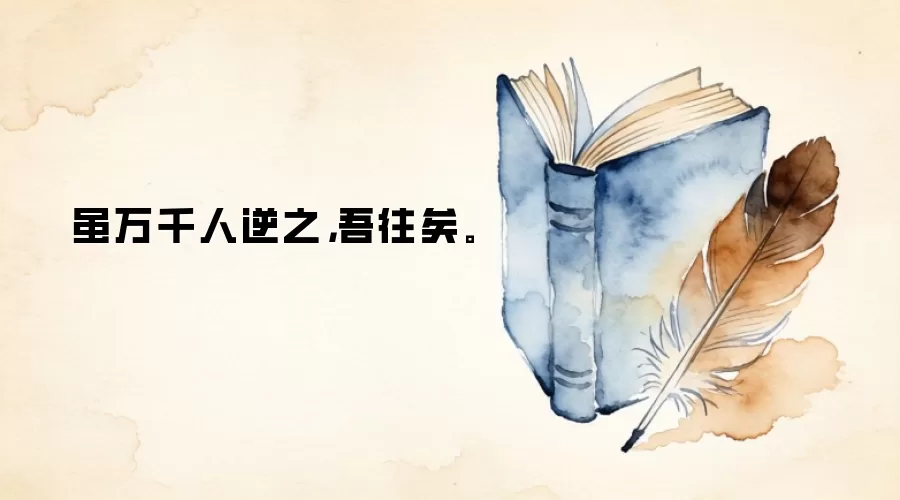 虽万千人逆之，吾往矣。