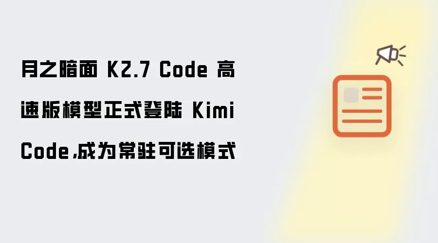 月之暗面 K2.7 Code 高速版模型正式登陆 Kimi Code,成为常驻可选模式