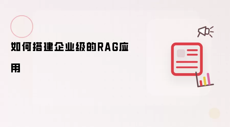 如何搭建企业级的RAG应用