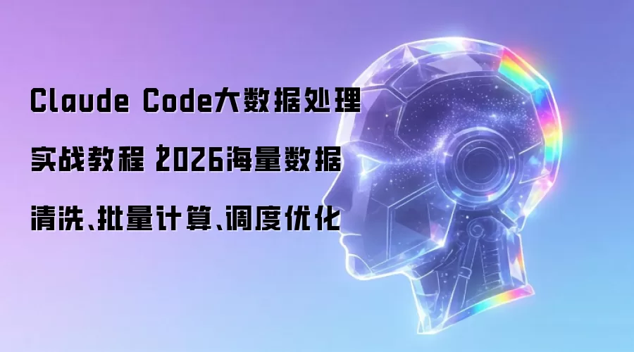Claude Code大数据处理实战教程｜2026海量数据清洗、批量计算、调度优化