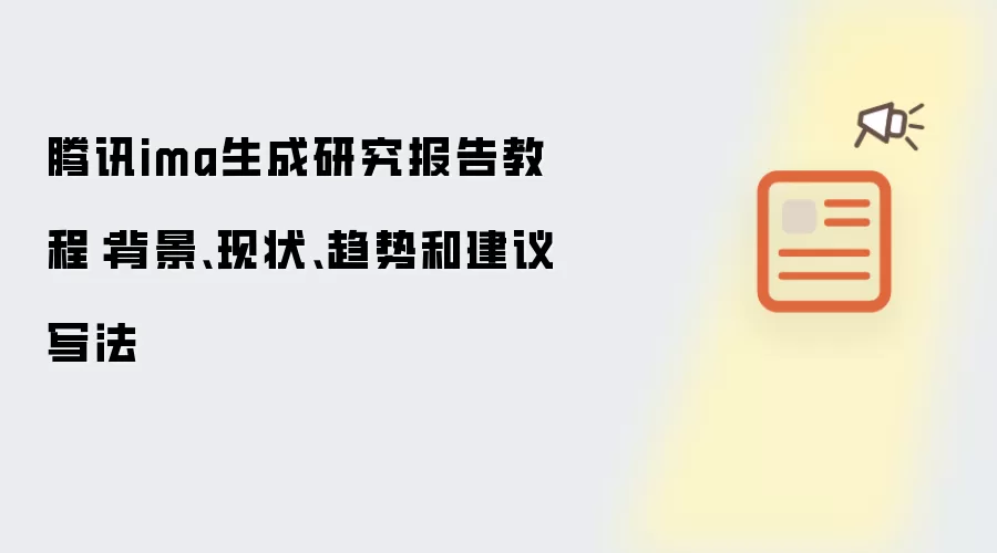 腾讯ima生成研究报告教程:背景、现状、趋势和建议写法