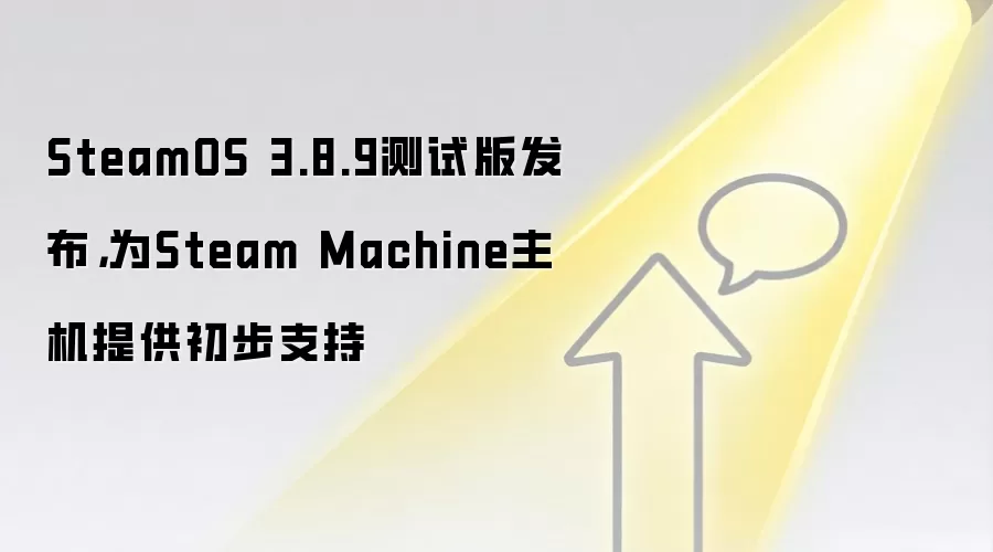 SteamOS 3.8.9测试版发布，为Steam Machine主机提供初步支持