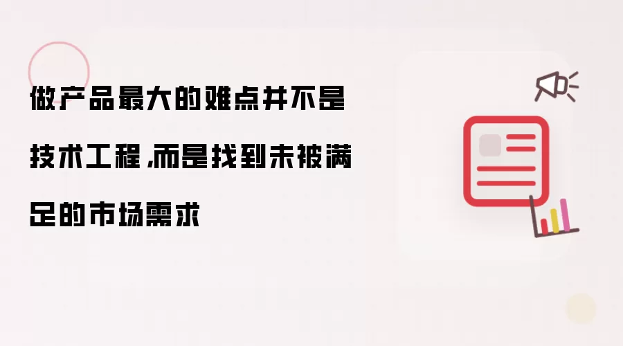 做产品最大的难点并不是技术工程,而是找到未被满足的市场需求