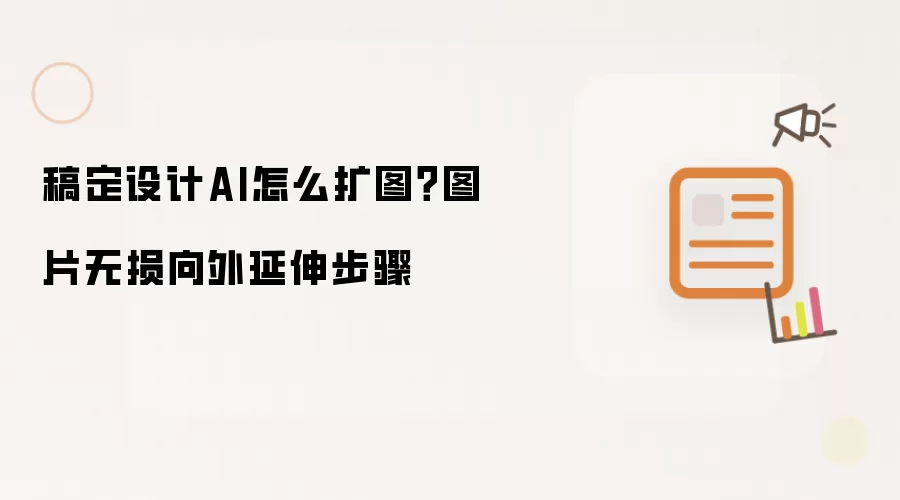 稿定设计AI怎么扩图?图片无损向外延伸步骤