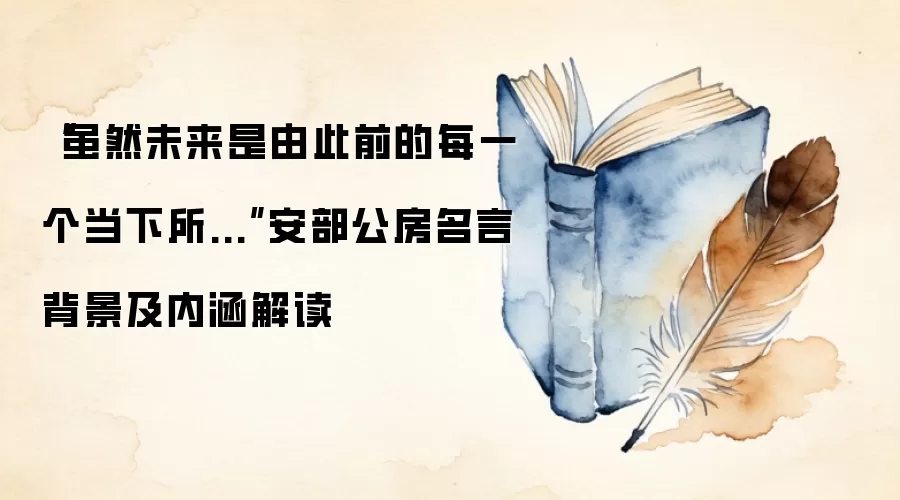 “虽然未来是由此前的每一个当下所...”安部公房名言背景及内涵解读