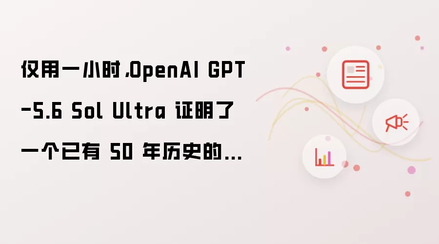 仅用一小时,OpenAI GPT-5.6 Sol Ultra 证明了一个已有 50 年历史的数学猜想