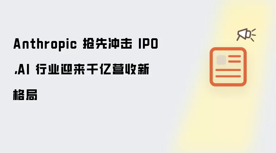 Anthropic 抢先冲击 IPO，AI 行业迎来千亿营收新格局