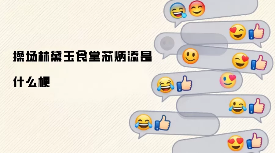 操场林黛玉食堂苏炳添是什么梗