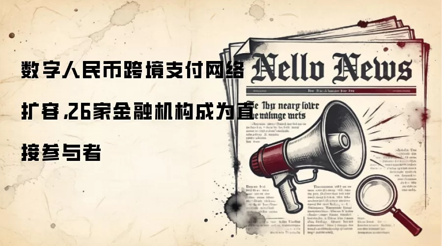 数字软妹币跨境支付网络扩容，26家金融机构成为直接参与者