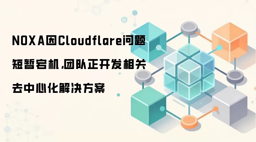 NOXA因Cloudflare问题短暂宕机,团队正开发相关去中心化解决方案