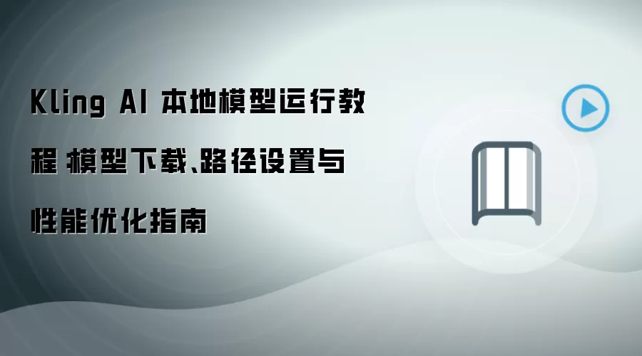 Kling AI 本地模型运行教程：模型下载、路径设置与性能优化指南