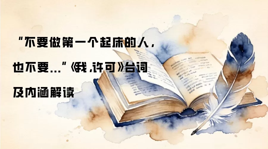 ““不要做第一个起床的人，也不要...”《我，许可》台词及内涵解读