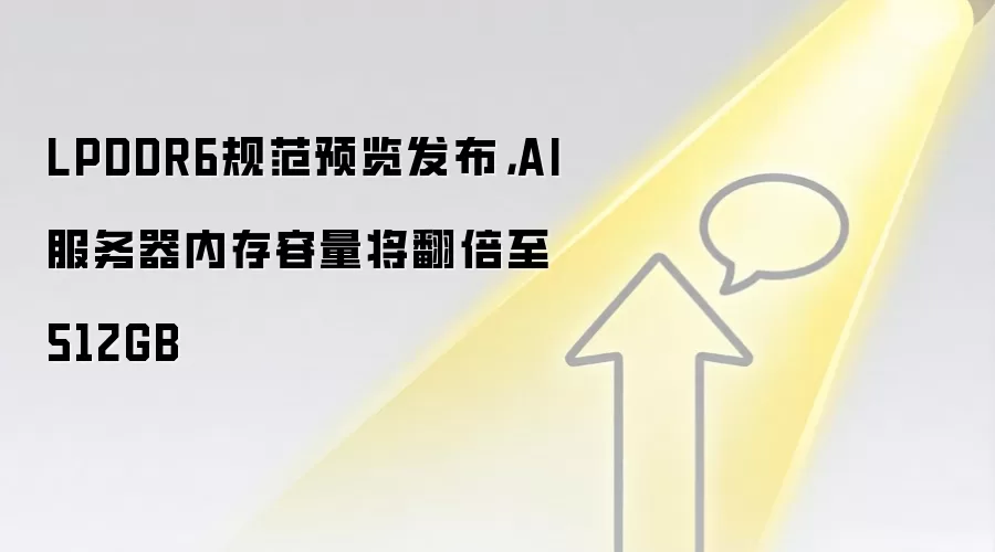 LPDDR6规范预览发布，AI服务器内存容量将翻倍至512GB