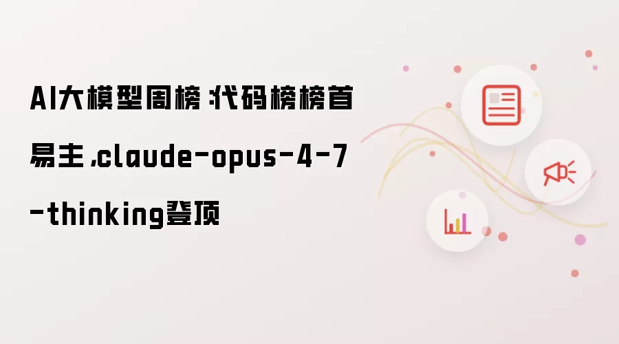 AI大模型周榜：代码榜榜首易主，claude-opus-4-7-thinking登顶