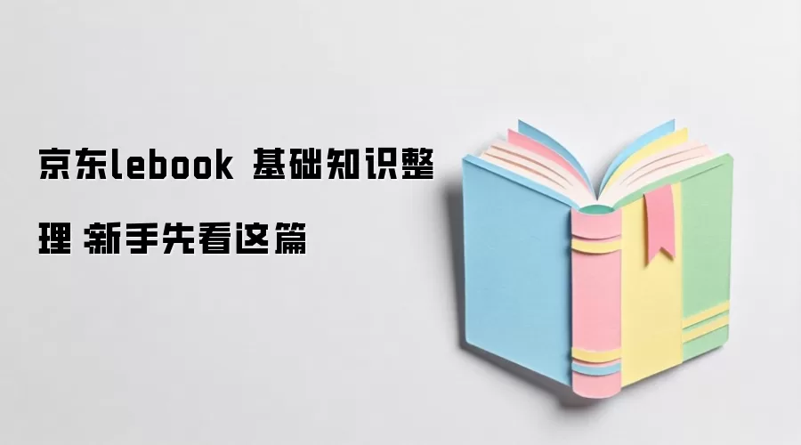 京东lebook 基础知识整理:新手先看这篇