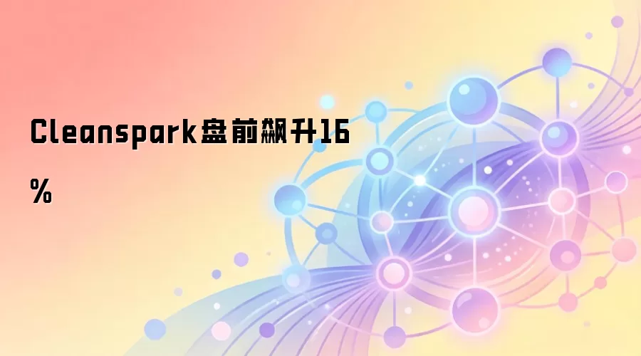 Cleanspark盘前飙升16%