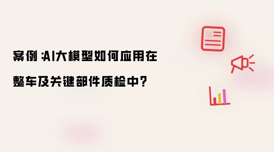 案例：AI大模型如何应用在整车及关键部件质检中？