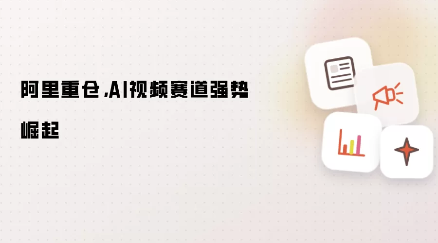 阿里重仓,AI视频赛道强势崛起