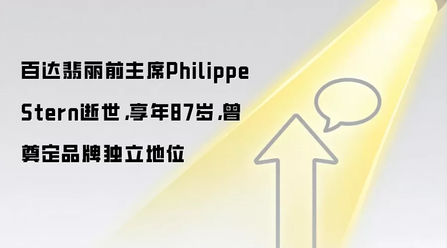 百达翡丽前主席Philippe Stern逝世，享年87岁，曾奠定品牌独立地位
