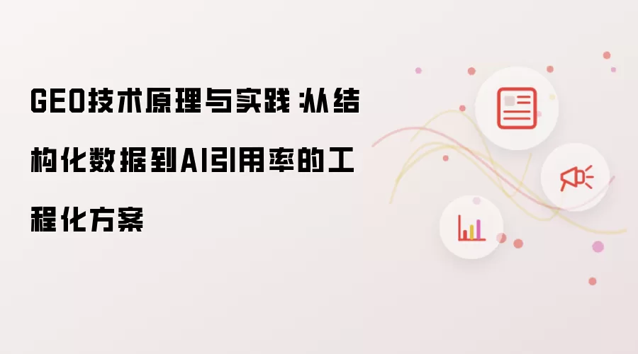 GEO技术原理与实践：从结构化数据到AI引用率的工程化方案