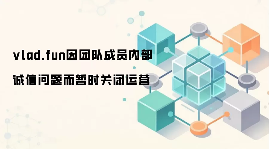 vlad.fun因团队成员内部诚信问题而暂时关闭运营