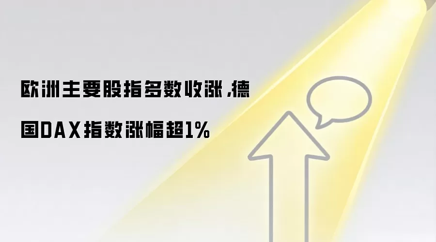 欧洲主要股指多数收涨，德国DAX指数涨幅超1%