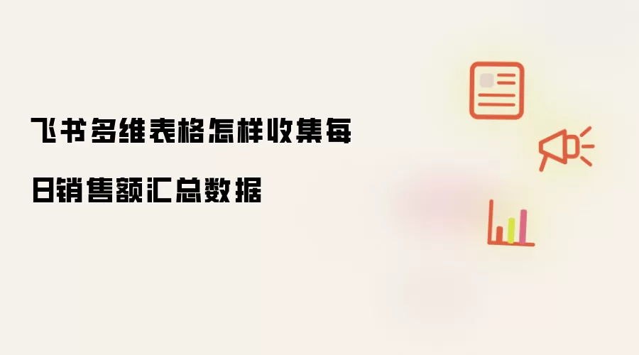 飞书多维表格怎样收集每日销售额汇总数据
