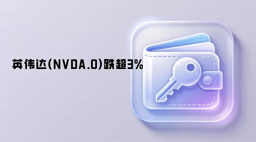 英伟达(NVDA.O)跌超3%