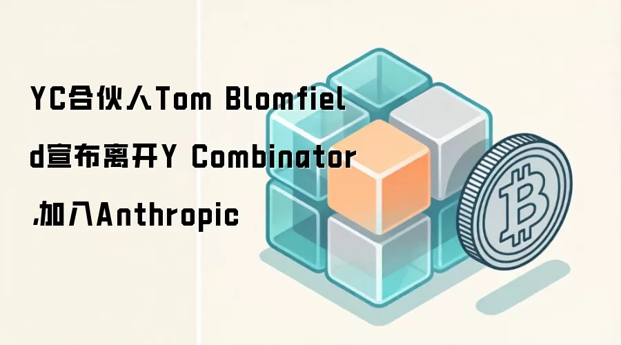 YC合伙人Tom Blomfield宣布离开Y Combinator，加入Anthropic