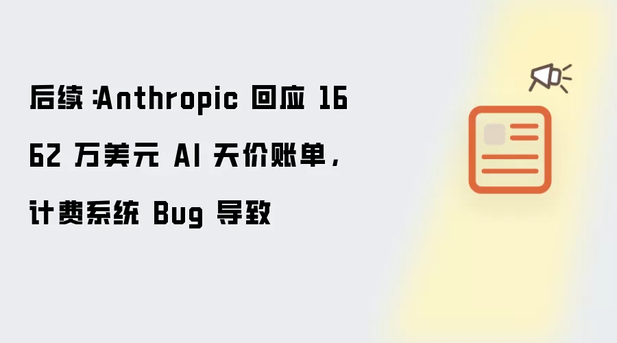 后续：Anthropic 回应 1662 万美元 AI 天价账单，计费系统 Bug 导致