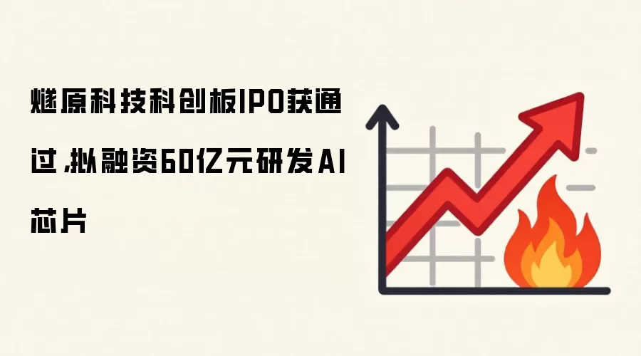燧原科技科创板IPO获通过,拟融资60亿元研发AI芯片
