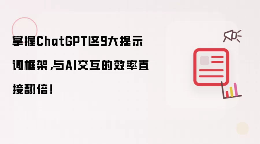 掌握ChatGPT这9大提示词框架,与AI交互的效率直接翻倍!