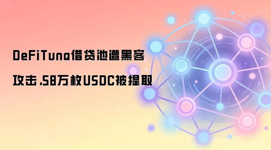 DeFiTuna借贷池遭黑客攻击,58万枚USDC被提取