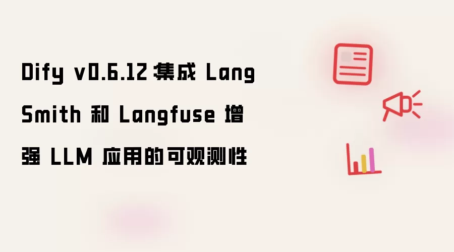 Dify v0.6.12:集成 LangSmith 和 Langfuse 增强 LLM 应用的可观测性