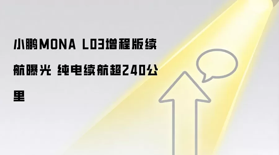 小鹏MONA L03增程版续航曝光 纯电续航超240公里