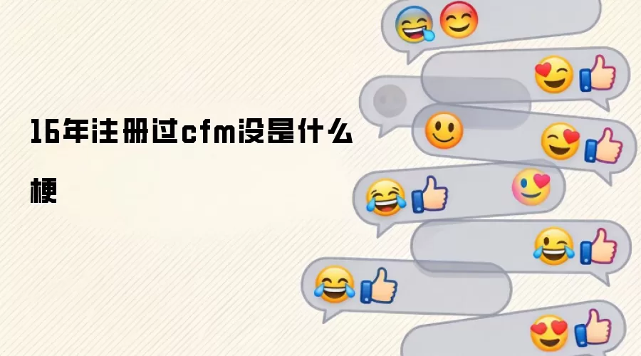 16年注册过cfm没是什么梗