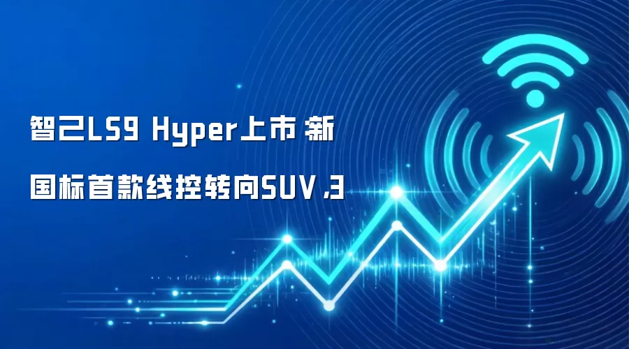 智己LS9 Hyper上市：新国标首款线控转向SUV，3