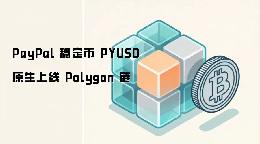 PayPal 稳定币 PYUSD 原生上线 Polygon 链