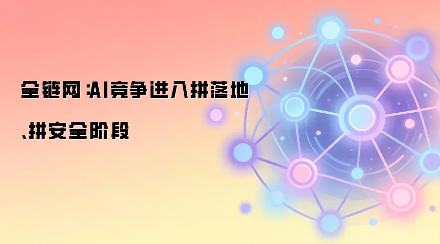 全链网：AI竞争进入拼落地、拼安全阶段