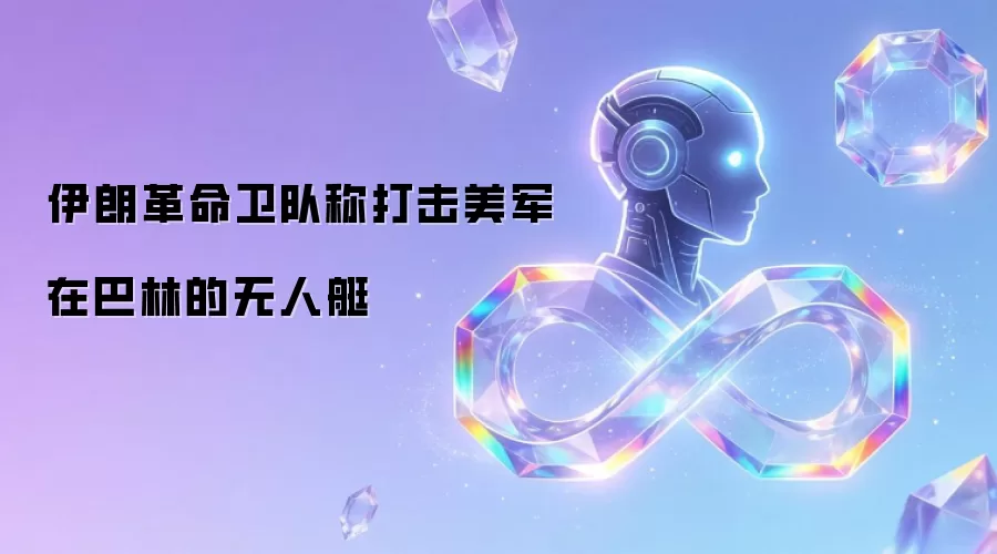 伊朗革命卫队称打击美军在巴林的无人艇