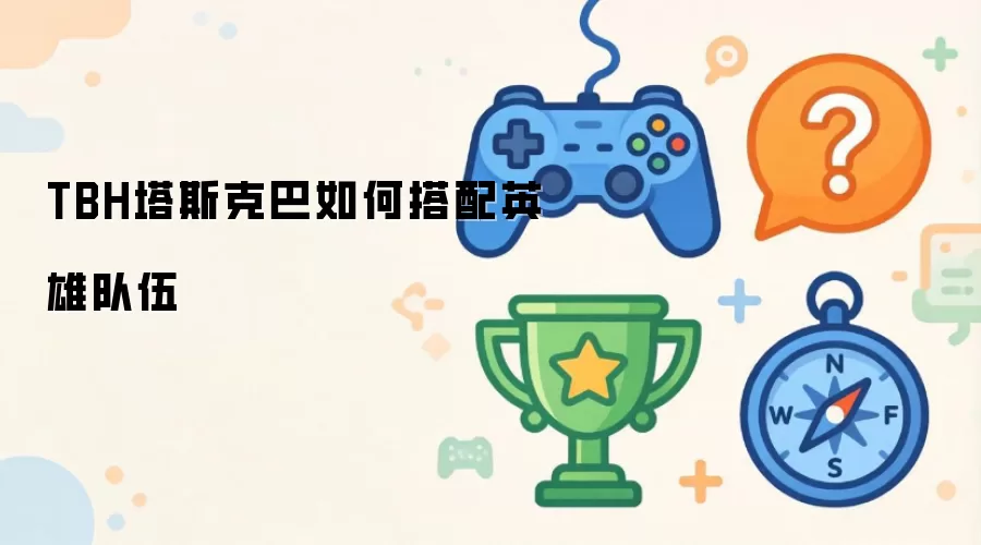TBH塔斯克巴如何搭配英雄队伍